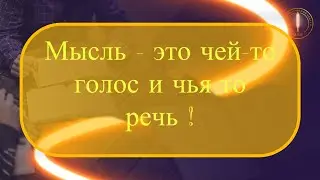 «Мысль - это чей-то голос и чья-то речь !»