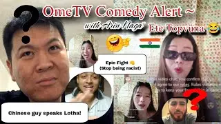 OmeTV Comedy Alert||When Chinese meet Lotha||Naga girl||Stop being racist 👊|Chinese guy speaks Lotha