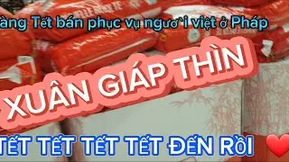 TẾT Đến Rồi bà con ơi ! Hàng phục vụ Tết cho bà con người việt ở Pháp 🇨🇵❤ Xuân Giáp  Thìn ❤