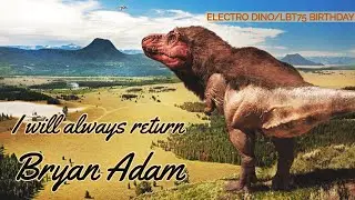 Dinosaur Tribute | I Will Always Return, Bryan Adam (electrodino/LBT75 birthday)