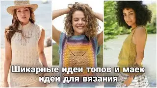 Много топов не бывает! Летние вязаные образы для солнечных жарких дней.