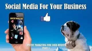 Content Marketing For Your Business - Part 3 - Social Media