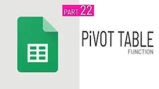 Part22 How to create Pivot Table in Google Sheets