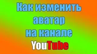 Как изменить значок канала,как изменить аватарку на канале?