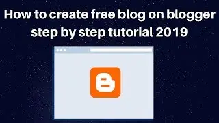 How to create free blog on blogger step by step tutorial 2019