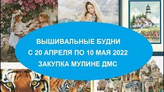 ВЫШИВАЛЬНЫЕ БУДНИ С 20 АПРЕЛЯ ПО 10 МАЯ 2022. ЗАКУПКА МУЛИН ДМС.