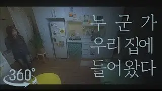 [360도 VR 영상] 누군가 우리 집에 들어왔다