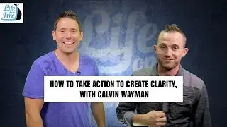 How to Take Action to Create Clarity with Calvin Wayman
