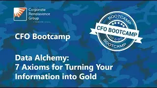 CFO Bootcamp - Data Alchemy - 7 Axioms for Turning Your Information Into Gold