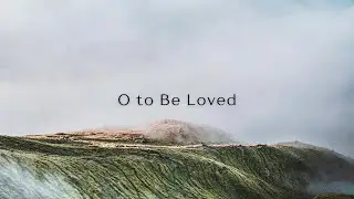 O to Be Loved - Hillside Recording & Austin Ludwig