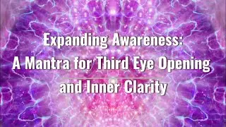 Expanding Awareness: A Mantra for Third Eye Opening and Inner Clarity