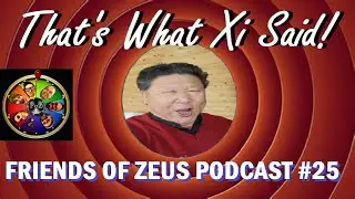 That's What Xi Said!  China Questions.  FRIENDS OF ZEUS PODCAST EPISODE 25