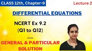 General & Particular Solution of Differential Equation || Ex 9.2 (Q1 to Q12) || Class 12 Ch 9 Lec 2