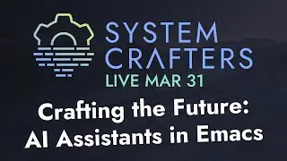 Crafting the Future: AI Assistants in Emacs - System Crafters Live!