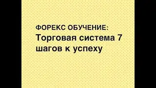 Форекс обучение Урок 25 Торговая система 7 шагов к успеху на рынке