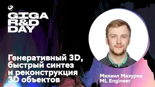 Генеративный 3D, быстрый синтез и реконструкция 3D-объектов / Mихаил Мазуров / GIGA R&D DAY