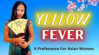 YELLOW FEVER - Is It Wrong To Prefer An Asian Woman?