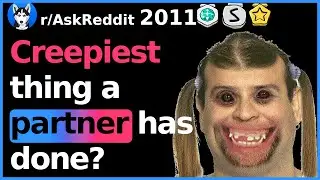 [Old Post Series] Creepiest thing a boyfriend/girlfriend has done? (r/AskReddit)