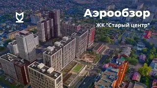 Аэрообзор ЖК Старый центр - август 2020