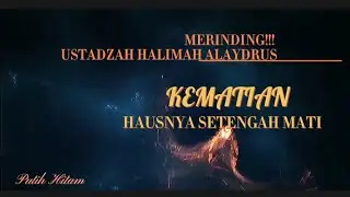 DETIK DETIK SAKARATUL MAUT | HAUSNYA SETENGAH MATI | USTADZAH HALIMAH ALAYDRUS