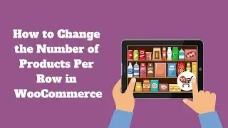 How to Change the Number of Products Per Row in WooCommerce