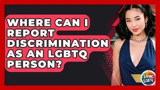 Where Can I Report Discrimination As An LGBTQ Person? - Living LGBTQ