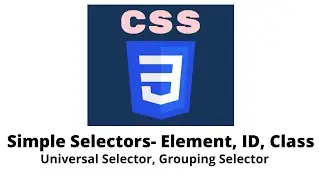 Simple Selectors (Element, ID, Class), Universal Selector, Grouping Selector