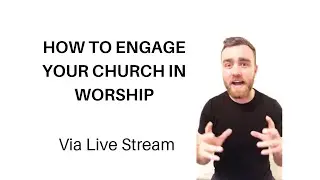 How To Engage Your Church in Worship via Live Stream