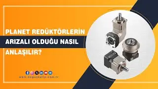 Planet redüktörlerin arızalı olduğu nasıl anlaşılır?