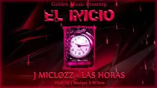 J Miclozz - Las Horas (El Inicio)
