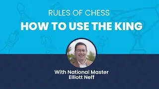 Rules of Chess: How to Use the King with National Master Elliott Neff