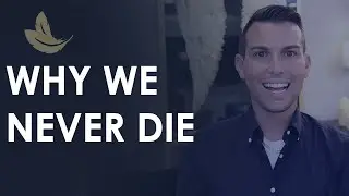 Why We NEVER Die - The Afterlife Secret