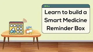 Learn to build a Smart Medicine Reminder Box