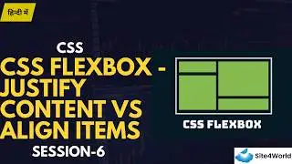 CSS Session 6 : CSS Flexbox - Justify Content vs Align Items