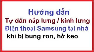 Hướn dẫn tự dán nắp lưng / Kính lưng điện thoại Samsung tại nhà khi bị bung ron, hở keo