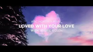 Rival x Arc North - Loved With Your Love (with Robbie Rosen) [Official Lyric Video]