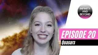 Infinity & Beyond - Episode 20: What are quasars?