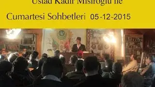 Üstad Kadir Mısıroğlu ile Cumartesi Sohbetleri 05-12-2015