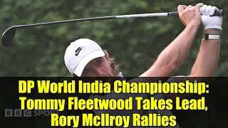 DP World India Championship: Tommy Fleetwood Takes Lead, Rory McIlroy Rallies | Golf Highlights
