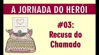 #61 - A Jornada do Herói - 03: Recusa do Chamado