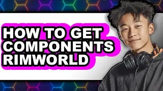 How to Get Components Rimworld - Easy Guide