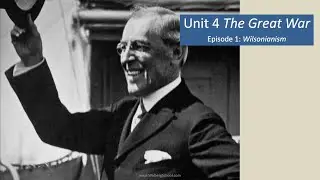 Unit 4: The Great War; Episode 1 Wilsonianism