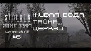 S.T.A.L.K.E.R. Хроники Кайдана #6 | Живая вода. Тайна Церкви (Часть 1)