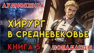 Попаданцы | Аудиокнига | Фэнтези | - Хирург в средневековье (Книга 5)