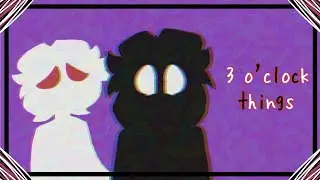 3 O'clock Things || Flipaclip || (Vent?)