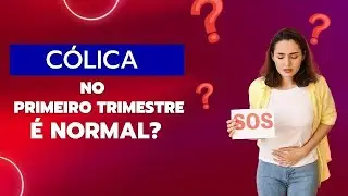 1º Trimestre | Cólica, é normal?