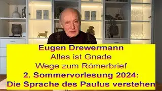 Drewermann: 2. Sommervorlesung 2024 Alles ist Gnade. Wege zum Römerbrief: Paulus' Worte verstehen