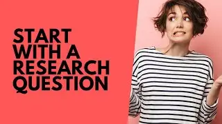 Start with a Research Question