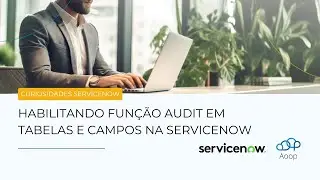Habilitando Função Audit em Tabelas e Campos na ServiceNow