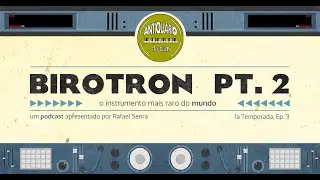 Podcast Antiquário do Som - S01E03 - Birotron: o instrumento mais raro do mundo